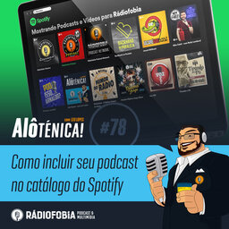 Alô Ténica! #78 – Como incluir seu podcast no catálogo do Spotify