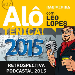 Alô Ténica! #37 – Retrospectiva Podcastal 2015