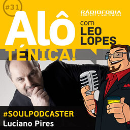 Alô Ténica! #31 – #SOULPODCASTER – Luciano Pires