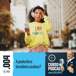 Curso de Podcast #004 - A podosfera brasileira acabou?