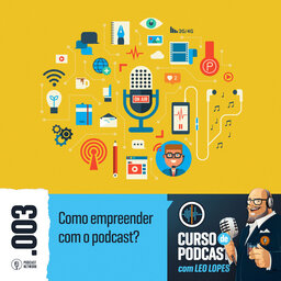 Curso de Podcast #003 - Como empreender com o podcast?