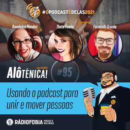 Alô Ténica! #95 - Usando o podcast para unir e mover pessoas - #OPodcastÉDelas2021