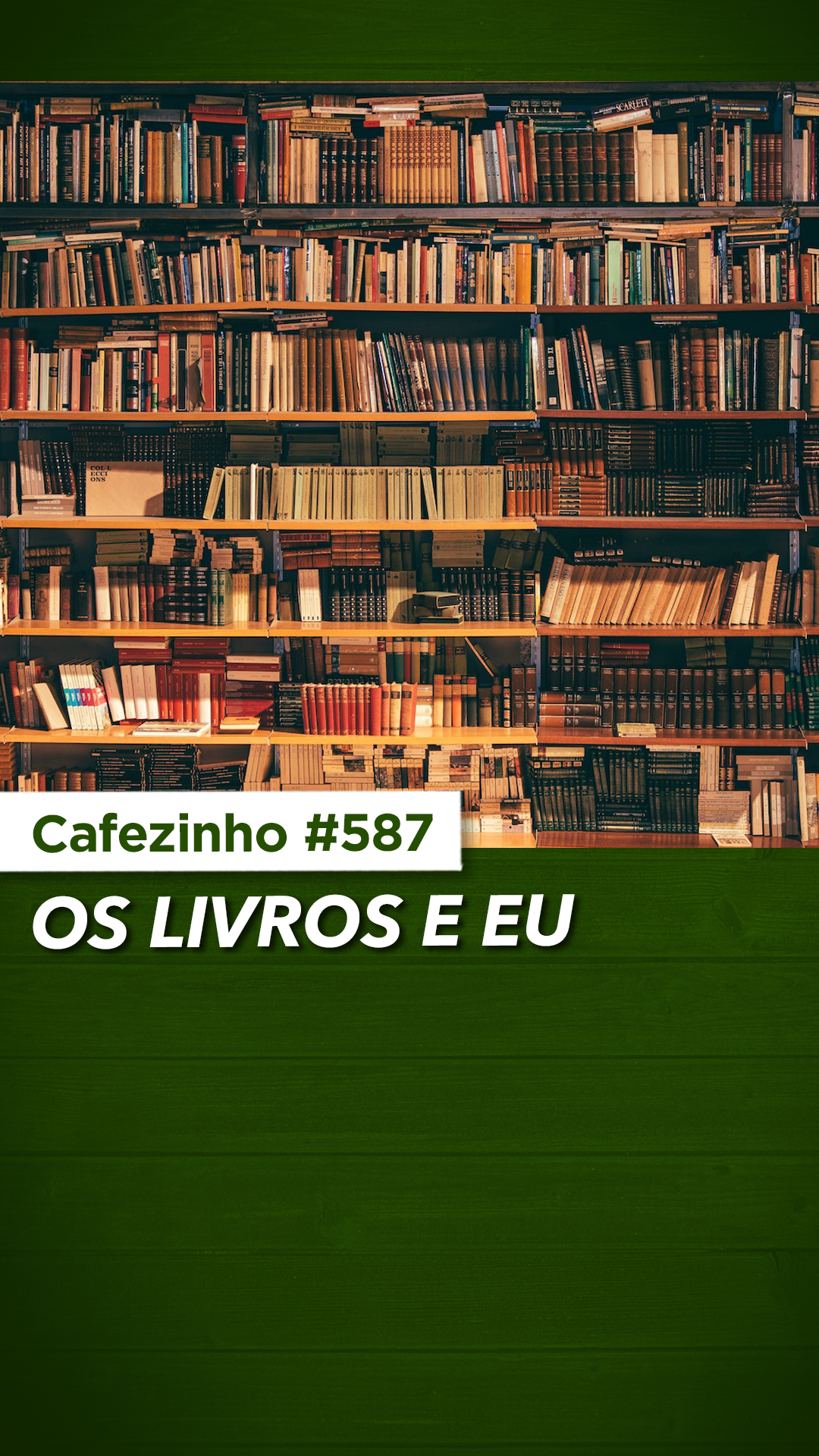 Cafezinho 587 - Os livros e eu
