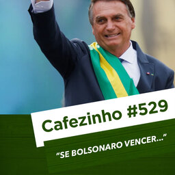 Cafezinho 529 – Se Bolsonaro vencer...