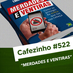 Cafezinho 522 – Merdades e Ventiras
