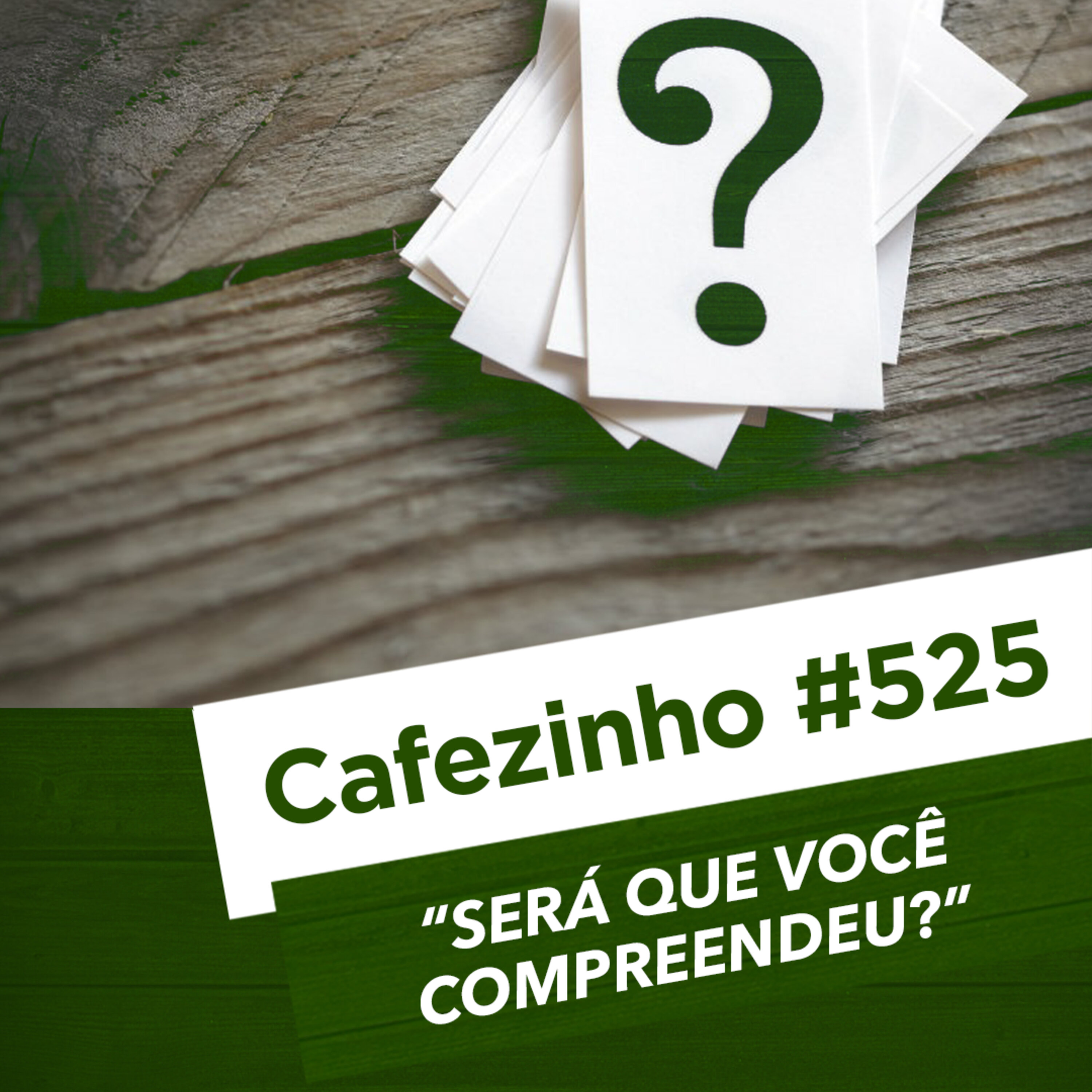 Cafezinho 525 – Será que você compreendeu?