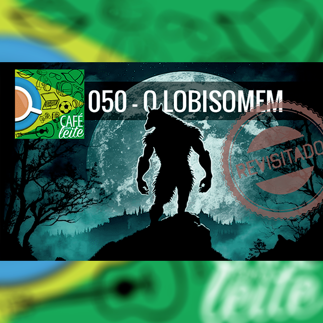Café Com Leite 50 - O lobisomem - revisitado