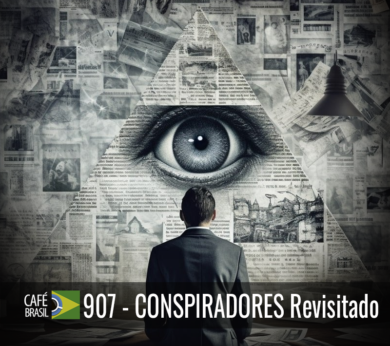 Café Brasil  907 - Conspiradores revisitado