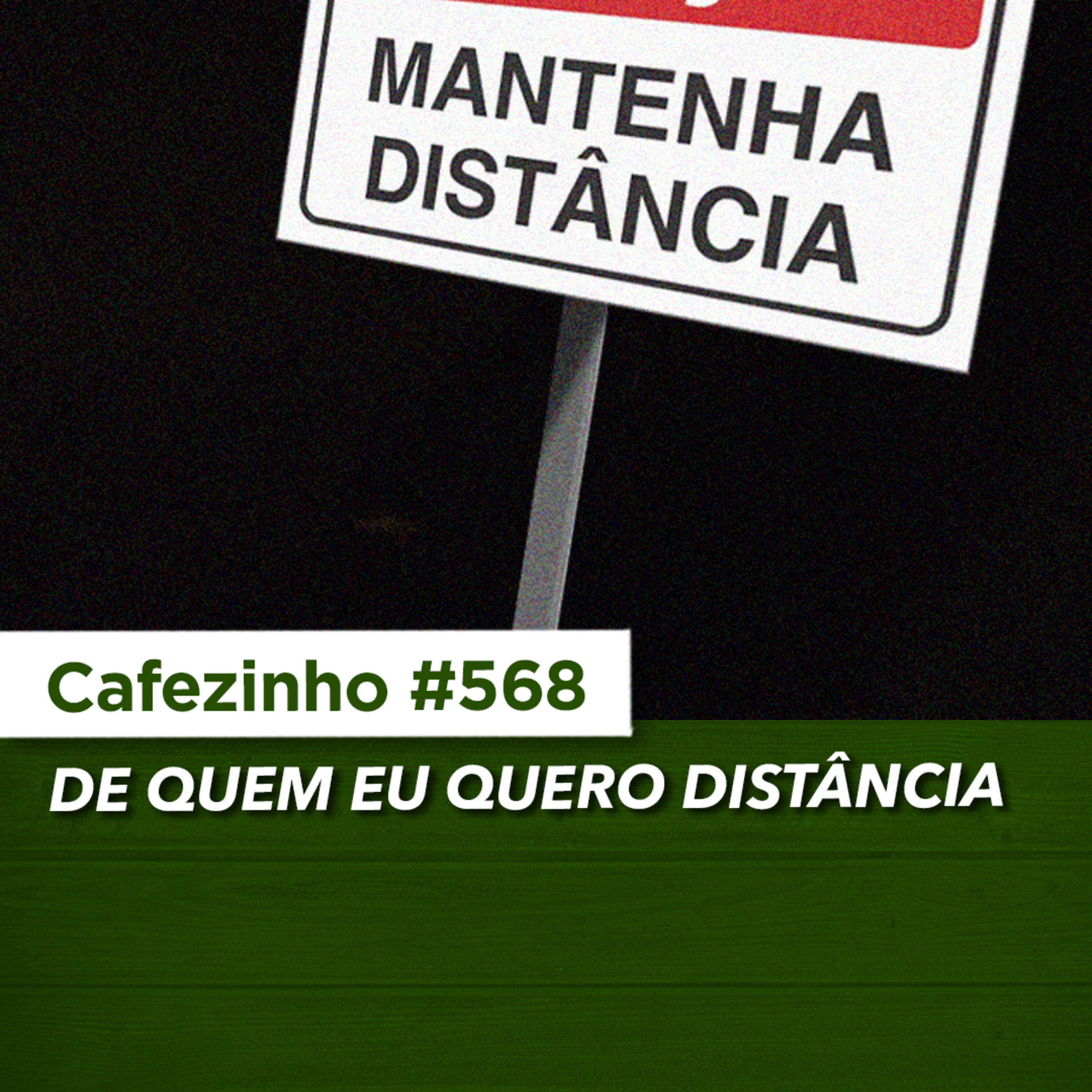 Cafezinho 568 - De quem eu quero distância