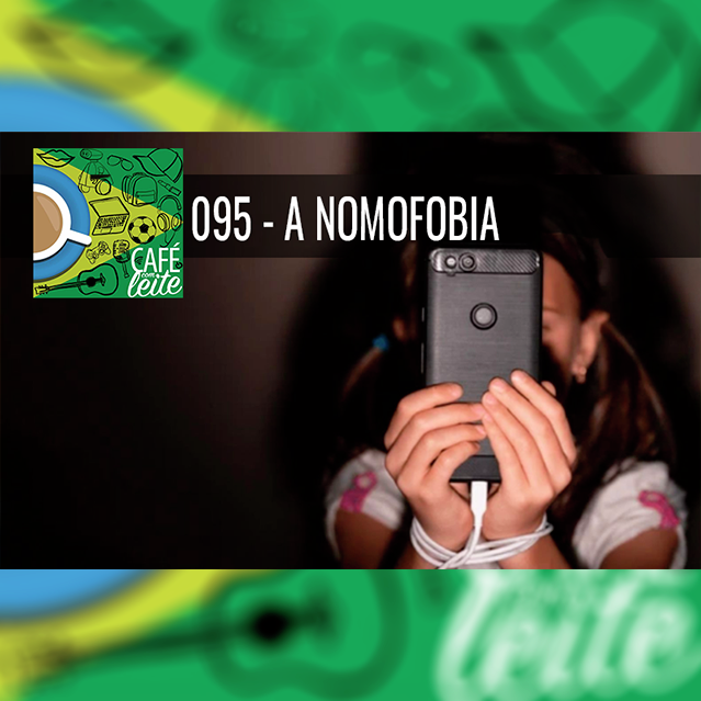 Café Com Leite 95 | Com Medo de Ficar Sem Celular?  A Nomofobia