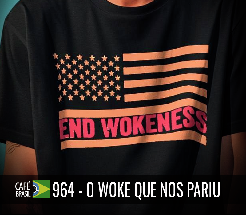 Café Brasil 964 - O Woke que nos pariu