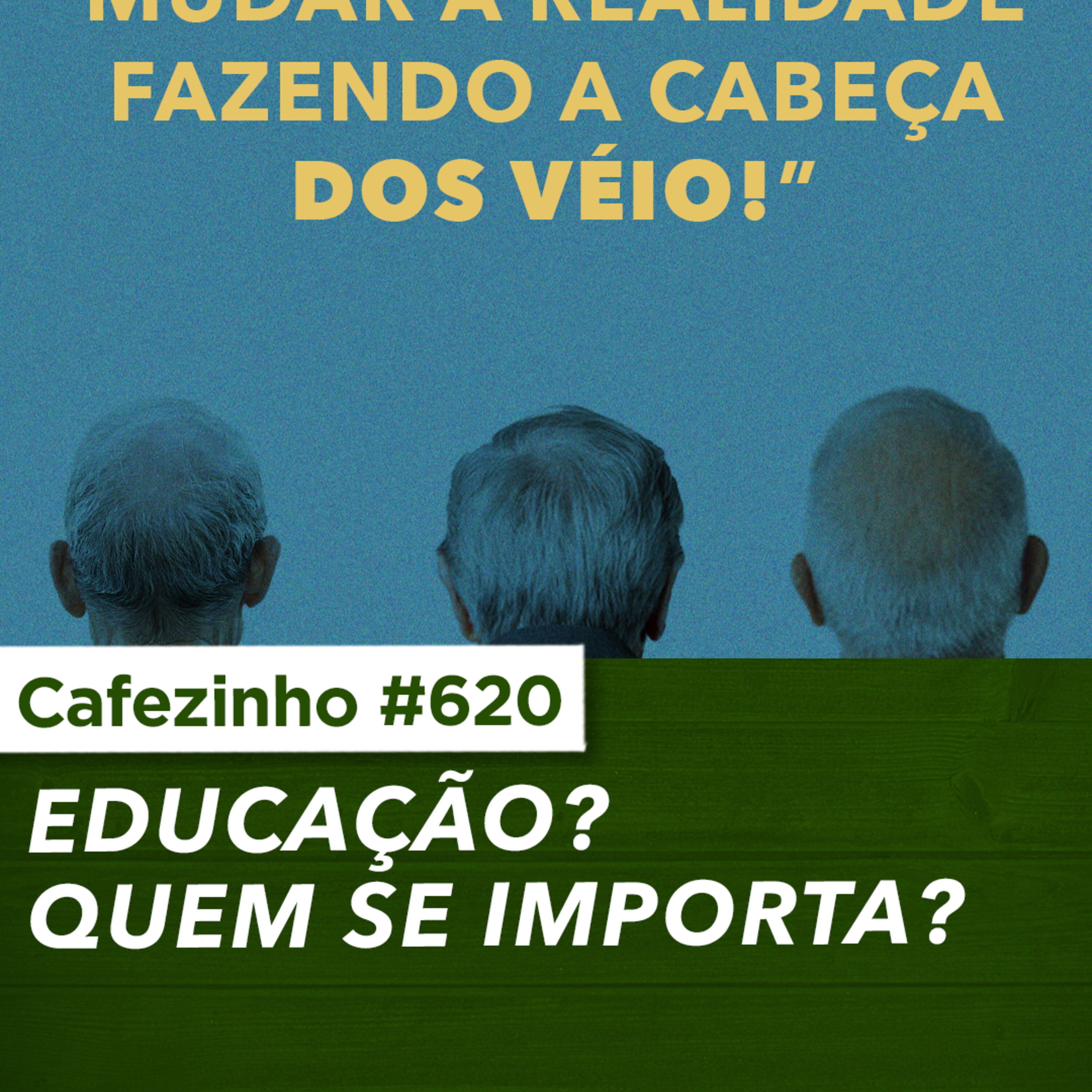 Cafezinho 620 - Educação, quem se importa?