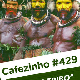 Cafezinho 429 – Minha tribo