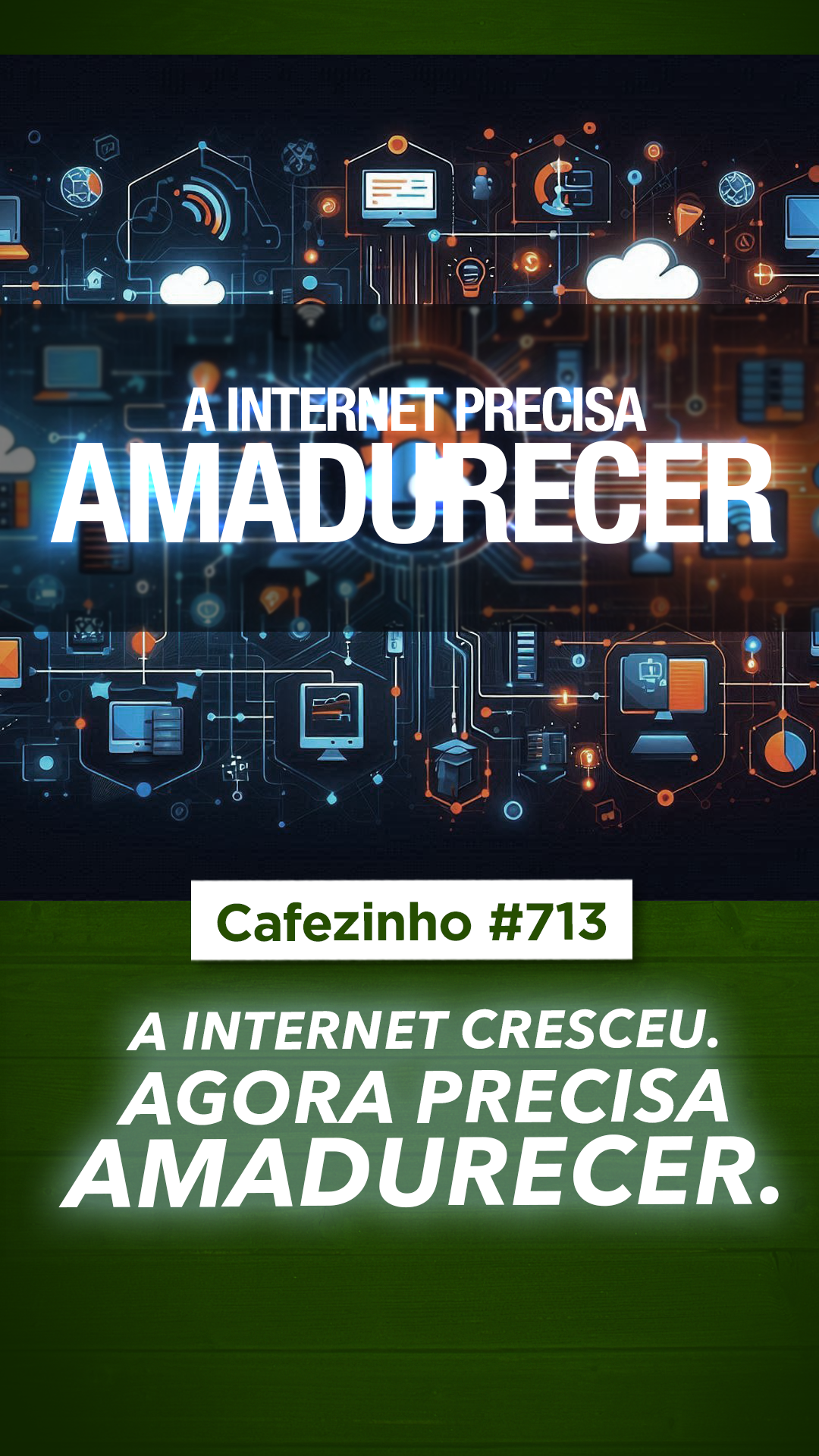 Cafezinho 713 - A internet cresceu. Agora precisa amadurecer.