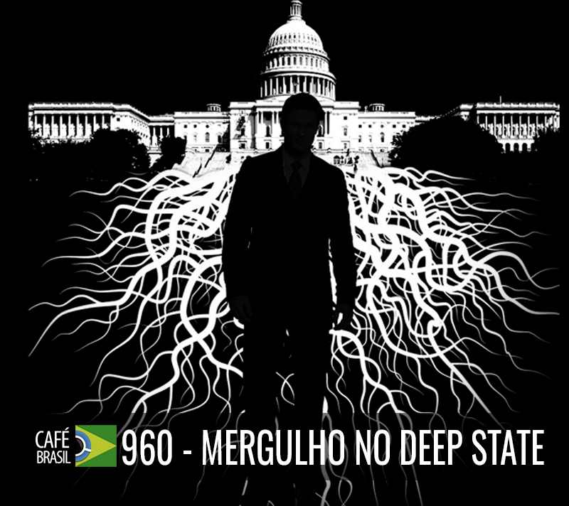 Café Brasil 960 - Um mergulho no Deep State