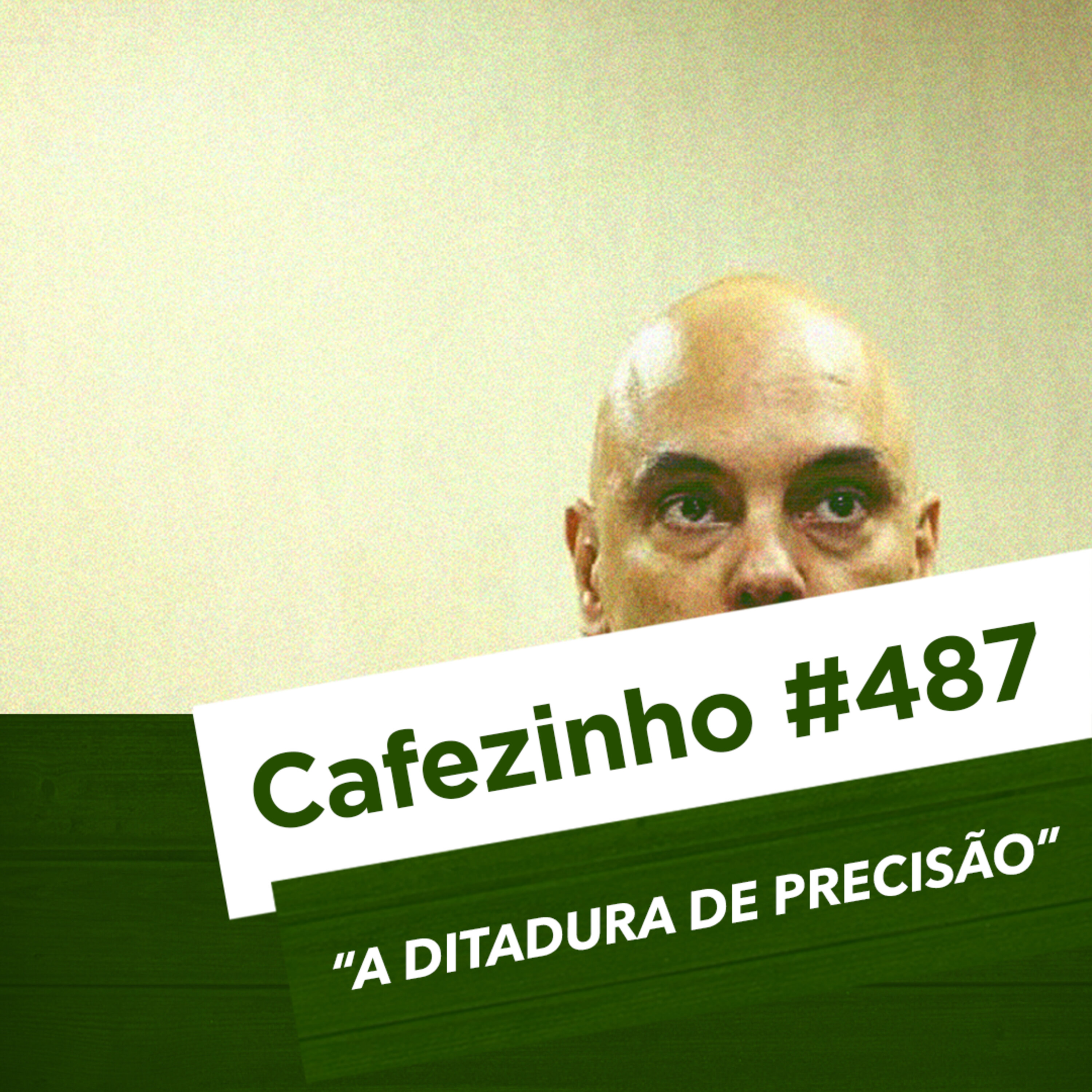 Cafezinho 487 – A ditadura de precisão