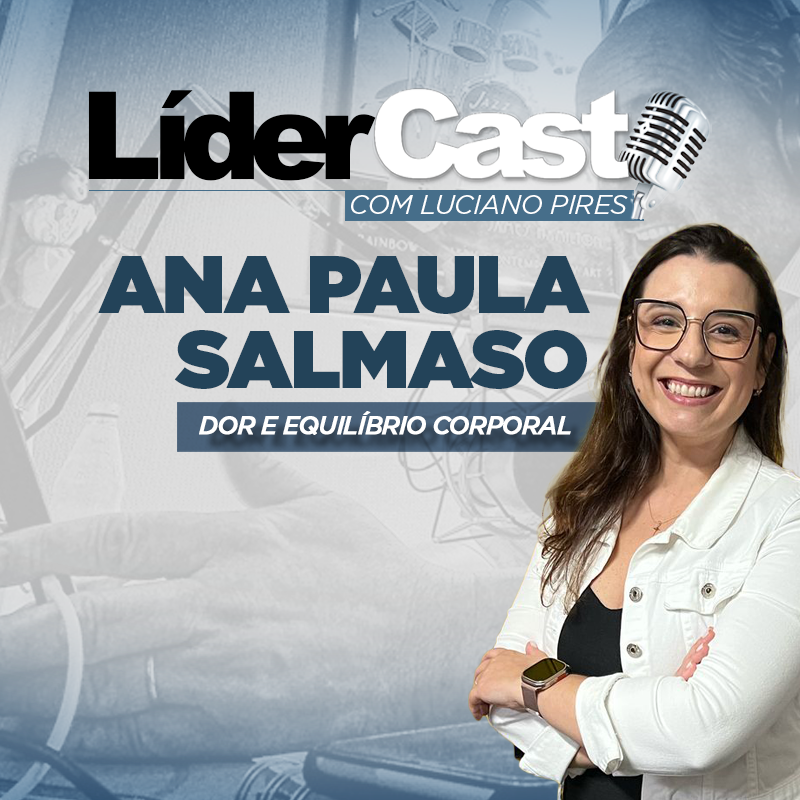 LíderCast 361 | A Dor, o Corpo e a Cura Integrada | Ana Paula Salmaso