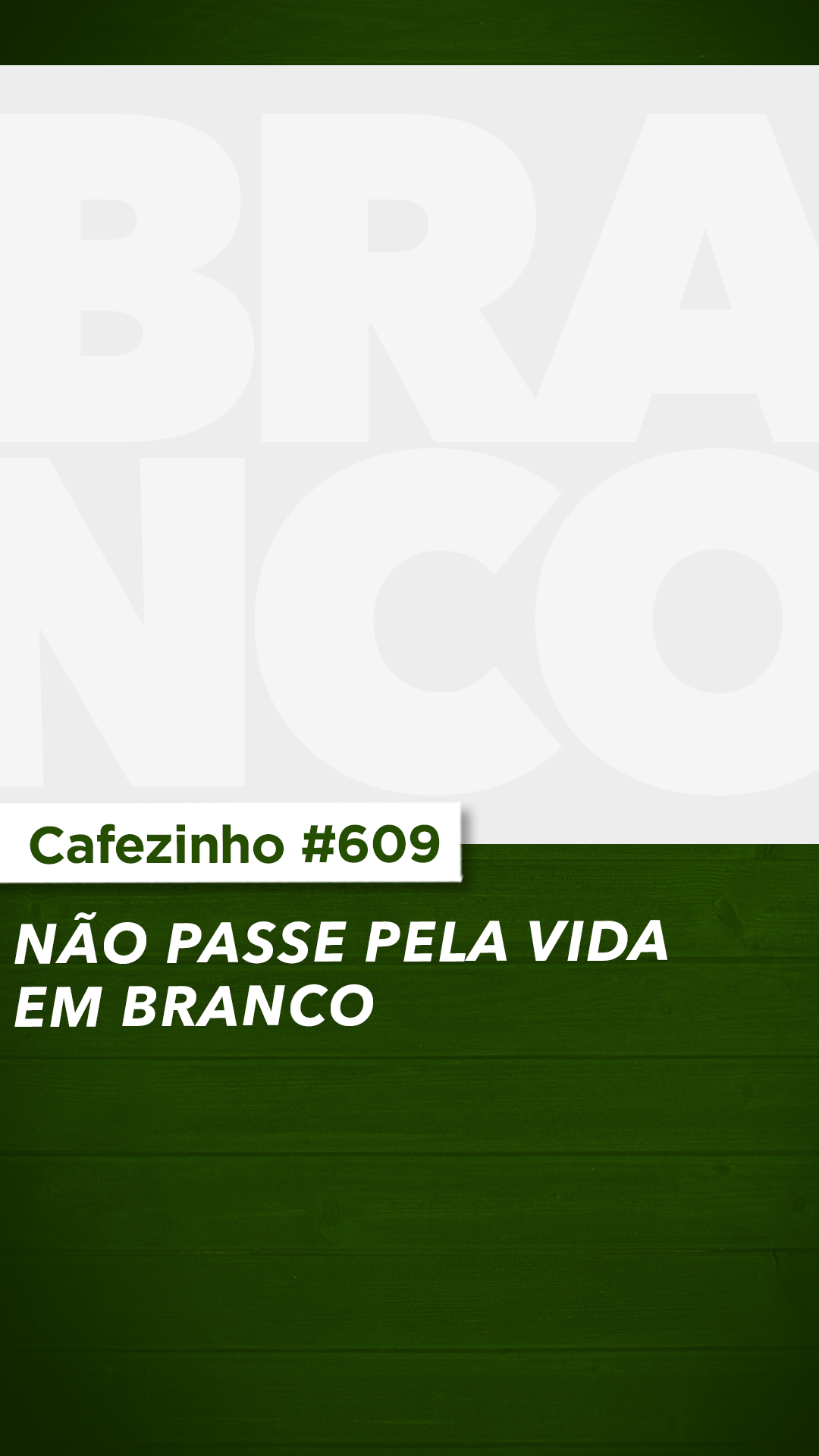 Cafezinho 609 - Não passe pela vida em branco