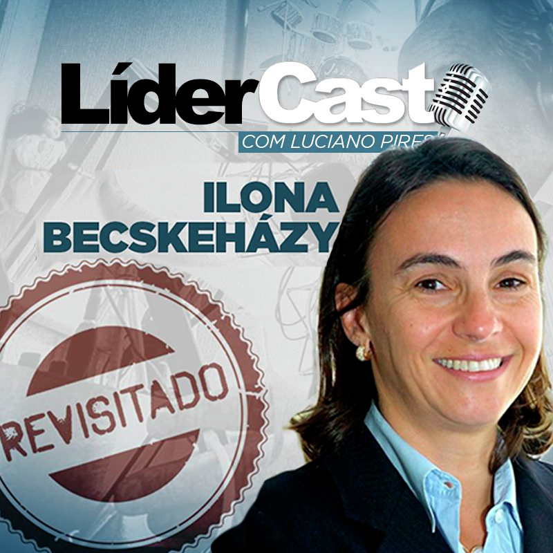 LíderCast 220 - Ilona Becskeházy revisitado