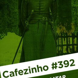 Cafezinho 392 – Eu vou matar a rainha