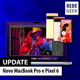 UPDATE - Novo MacBook Pro e Pixel 6