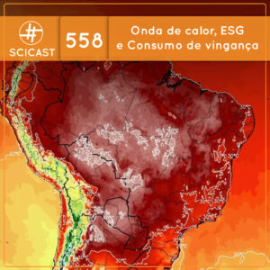 Onda de calor, ESG e Consumo de vingança (SciCast #558)