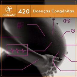 Doenças Congênitas (SciCast #420)