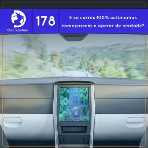 E se carros 100% autônomos começassem a operar de verdade? (Contrafactual #178)
