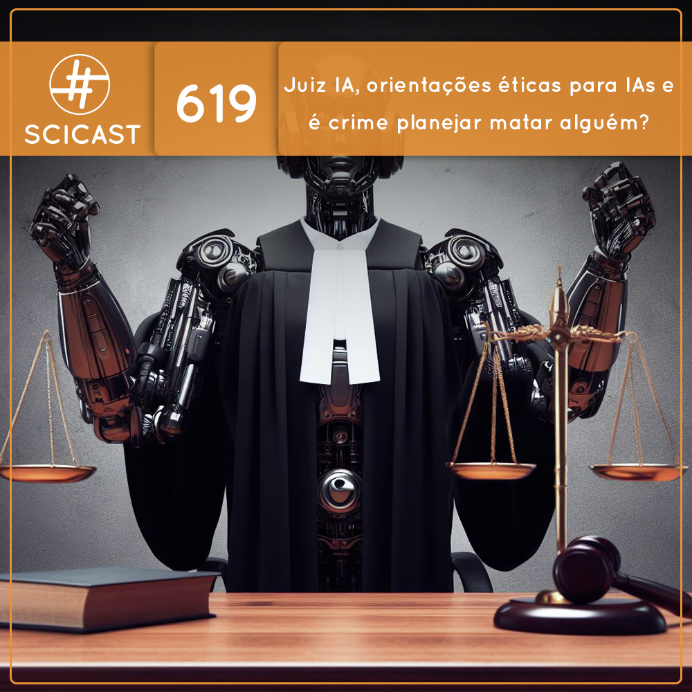 Juiz IA, orientações éticas para IAs e é crime planejar matar alguém? (SciCast #619)