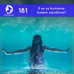 Os humanos são aquáticos! Como seria a humanidade no mar? (Contrafactual #181)