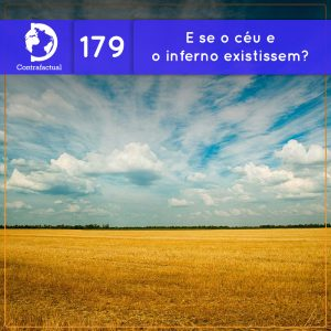 E se o Céu e o Inferno existissem? (Contrafactual #179)