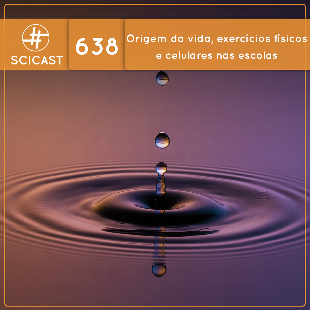 Origem da vida, exercícios físicos e celulares nas escolas (SciCast #638)