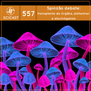 Spinzão debate: transplante de órgãos, alzheimer e alucinógenos (SciCast #557)