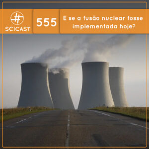 E se a fusão nuclear fosse implementada hoje? (SciCast #555)