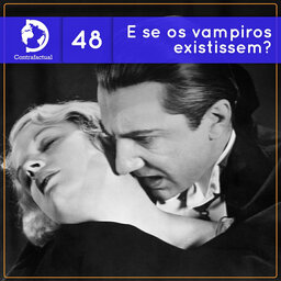 Contrafactual #48: E se os Vampiros existissem?