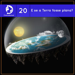 Contrafactual #20: E se a Terra fosse plana?