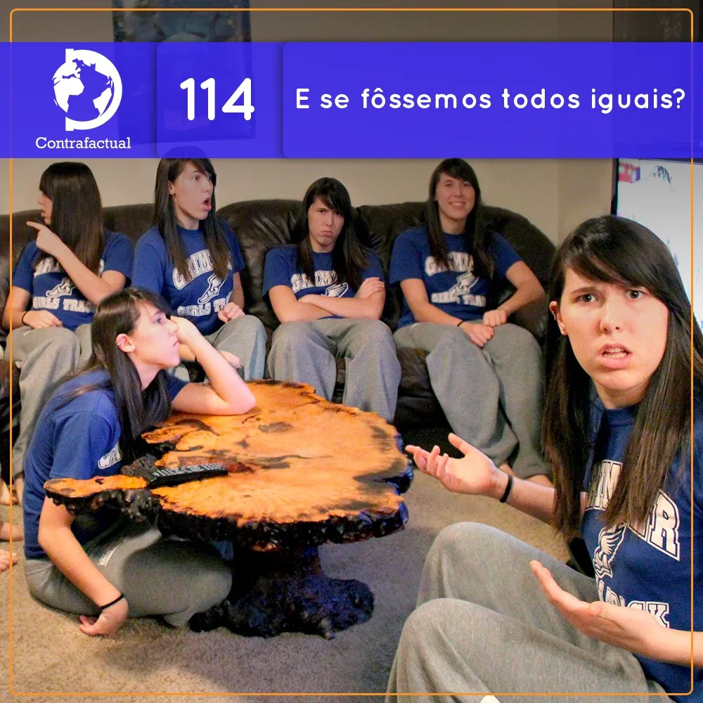 E se fôssemos todos iguais? (Contrafactual #114)