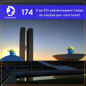 E se ETs sobrevoassem todas as nações por uma hora? (Contrafactual #174)
