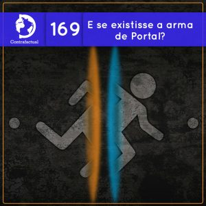 E se existisse a arma de Portal? (Contrafactual #169)