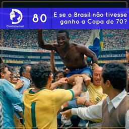 Contrafactual #80: E se o Brasil não tivesse ganho a Copa de 70?