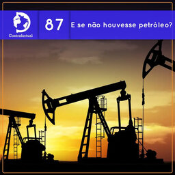 Contrafactual #87: E se não houvesse petróleo?