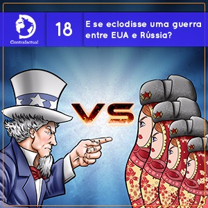 Contrafactual #18: E se eclodisse uma guerra entre EUA e Rússia?