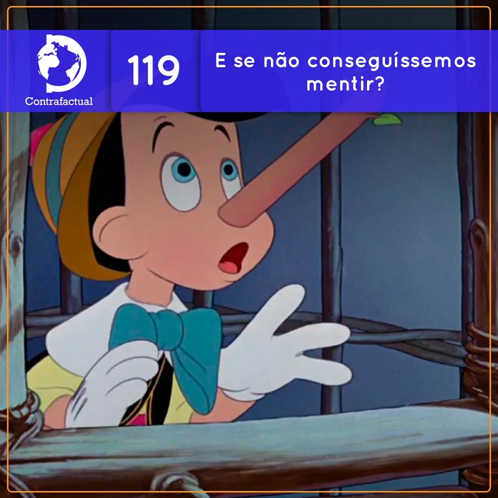 E se não conseguíssemos mentir? (Contrafactual #119)