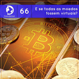 Contrafactual #66: E se todas as moedas fossem virtuais?