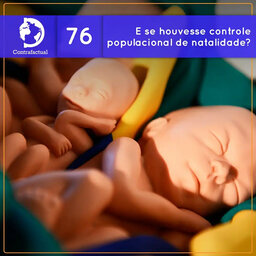 Contrafactual #76: E se houvesse controle populacional de natalidade?