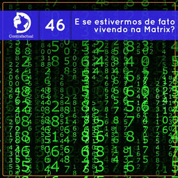 Contrafactual #46: E se estivermos de fato vivendo na Matrix?