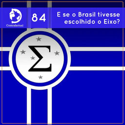 Contrafactual #84: E se o Brasil tivesse escolhido o Eixo?