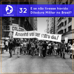 Contrafactual #32: E se não tivesse havido Ditadura Militar no Brasil?