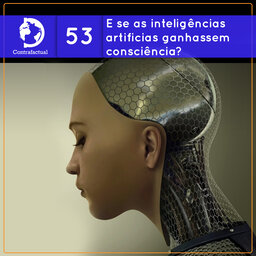 Contrafactual #53: E se as inteligências artificiais ganhassem consciência?