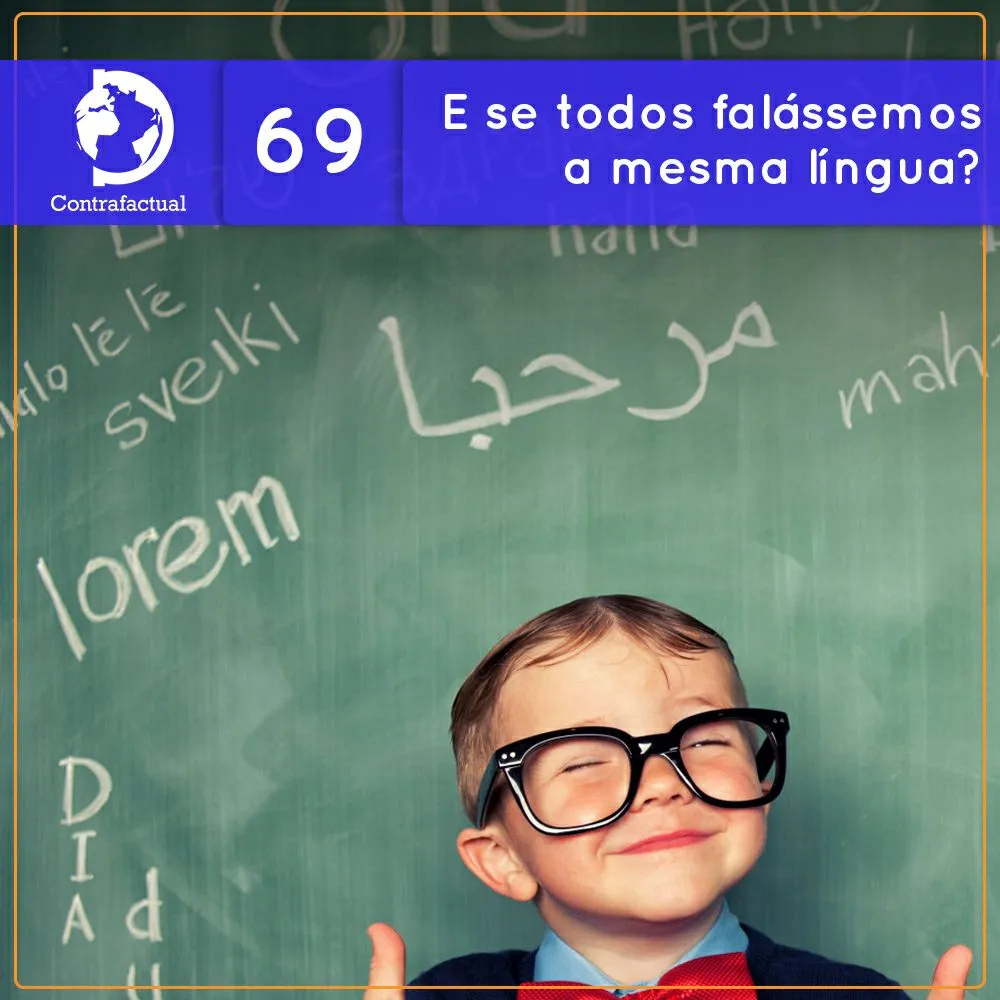 Contrafactual #69: E se todos falássemos a mesma língua?